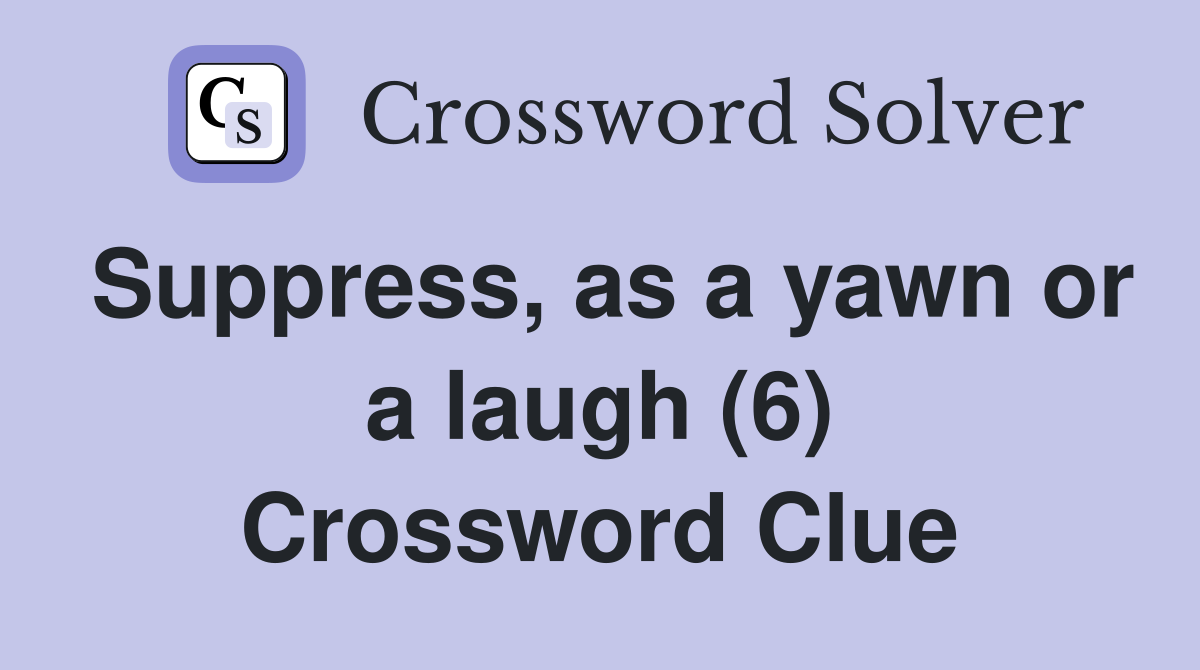 Suppress, as a yawn or a laugh (6) Crossword Clue