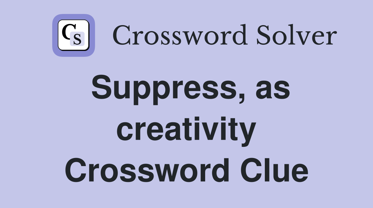 Suppress, as creativity Crossword Clue