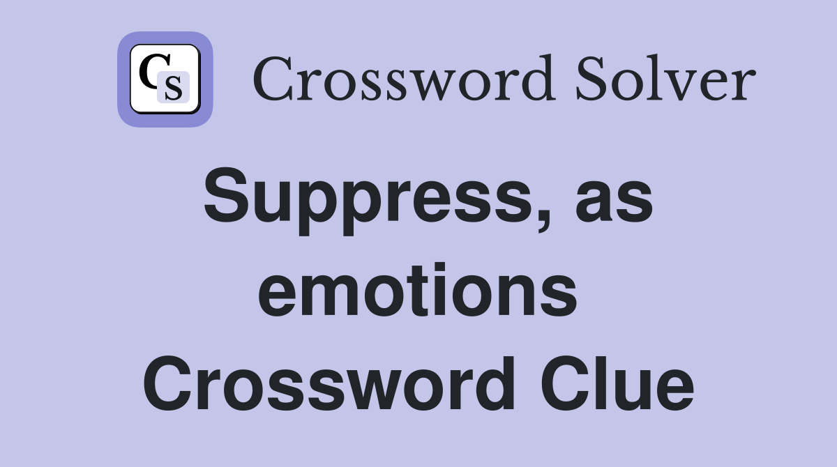 Suppress, as emotions Crossword Clue