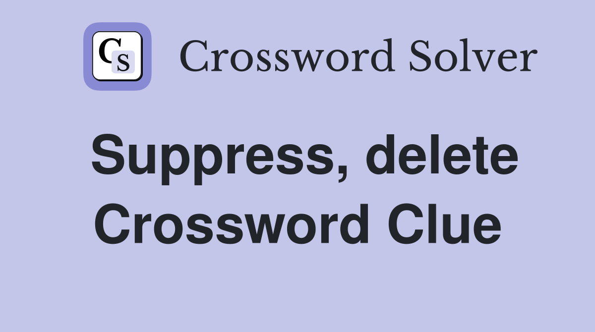 Suppress, delete Crossword Clue