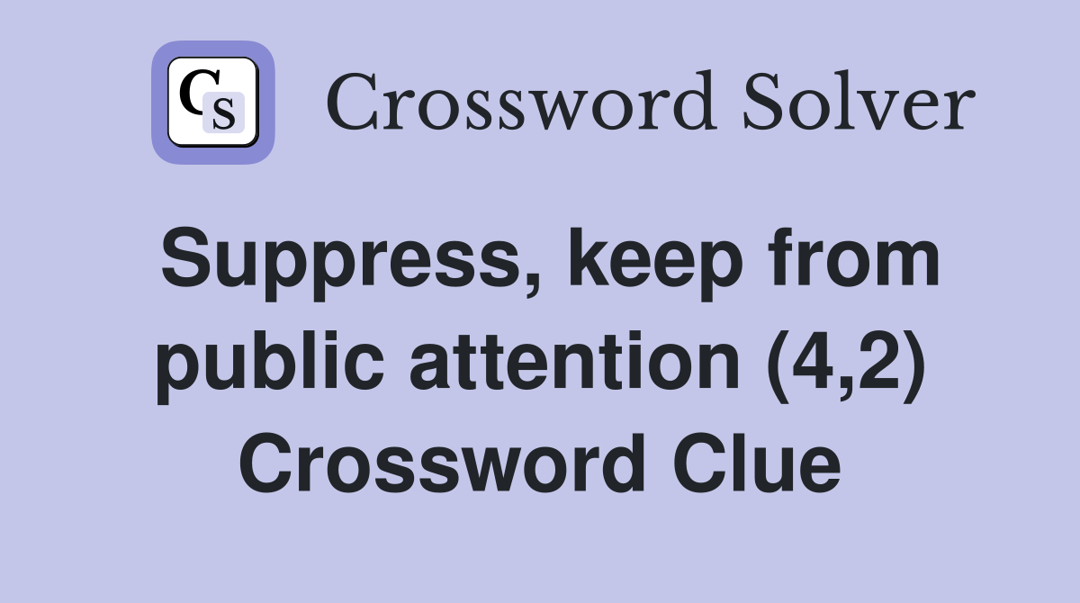 Suppress, keep from public attention (4,2) Crossword Clue