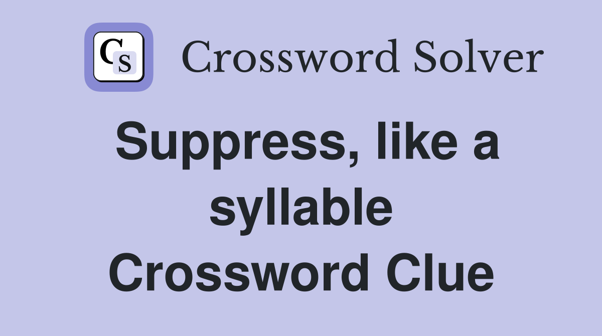 Suppress, like a syllable Crossword Clue