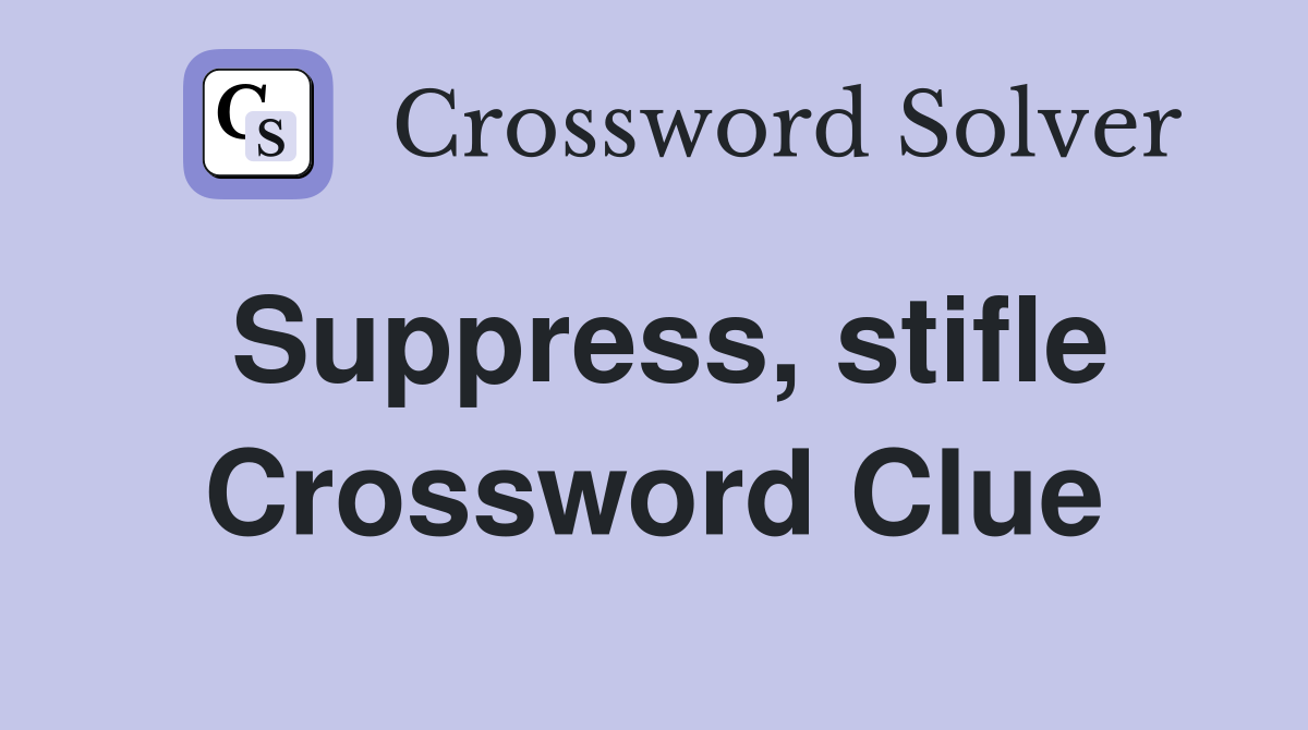 Suppress, stifle Crossword Clue