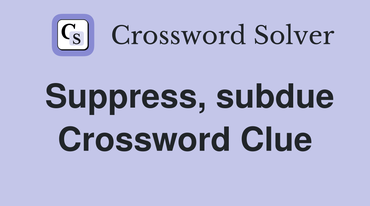 Suppress, subdue Crossword Clue