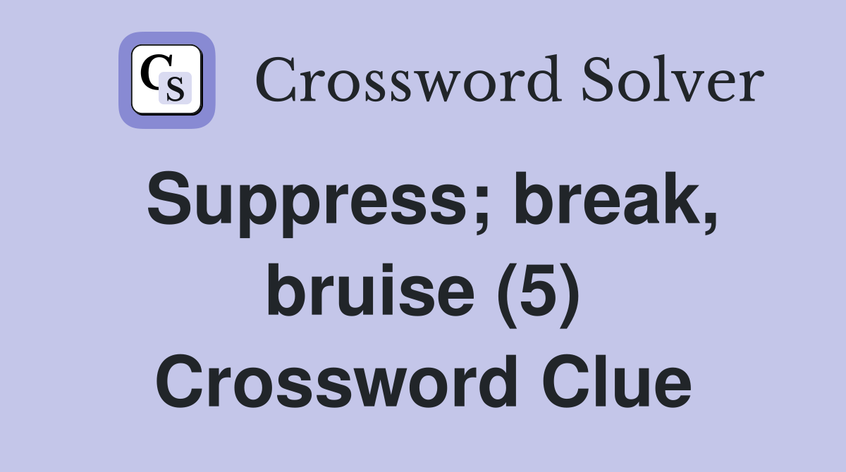 Suppress; break, bruise (5) Crossword Clue
