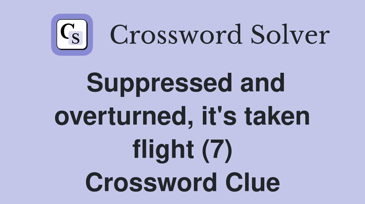 Suppressed and overturned, it's taken flight (7) Crossword Clue