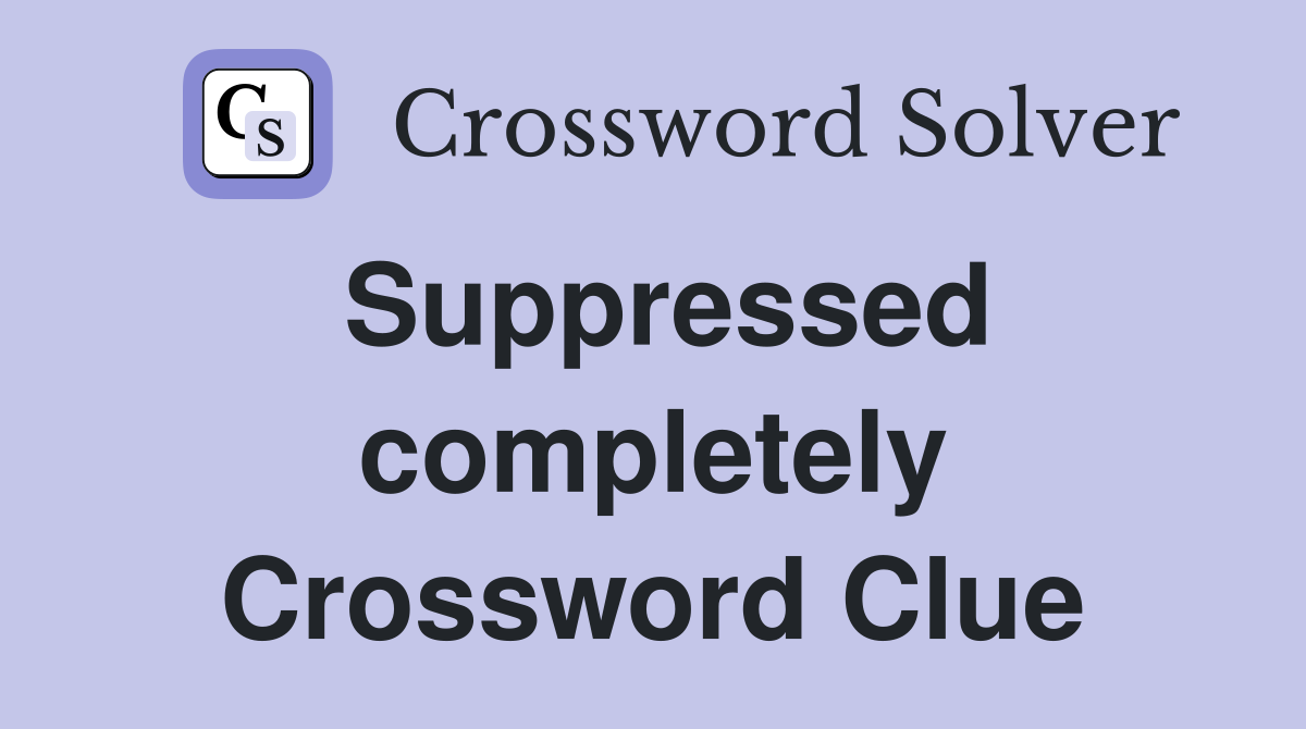 Suppressed completely Crossword Clue