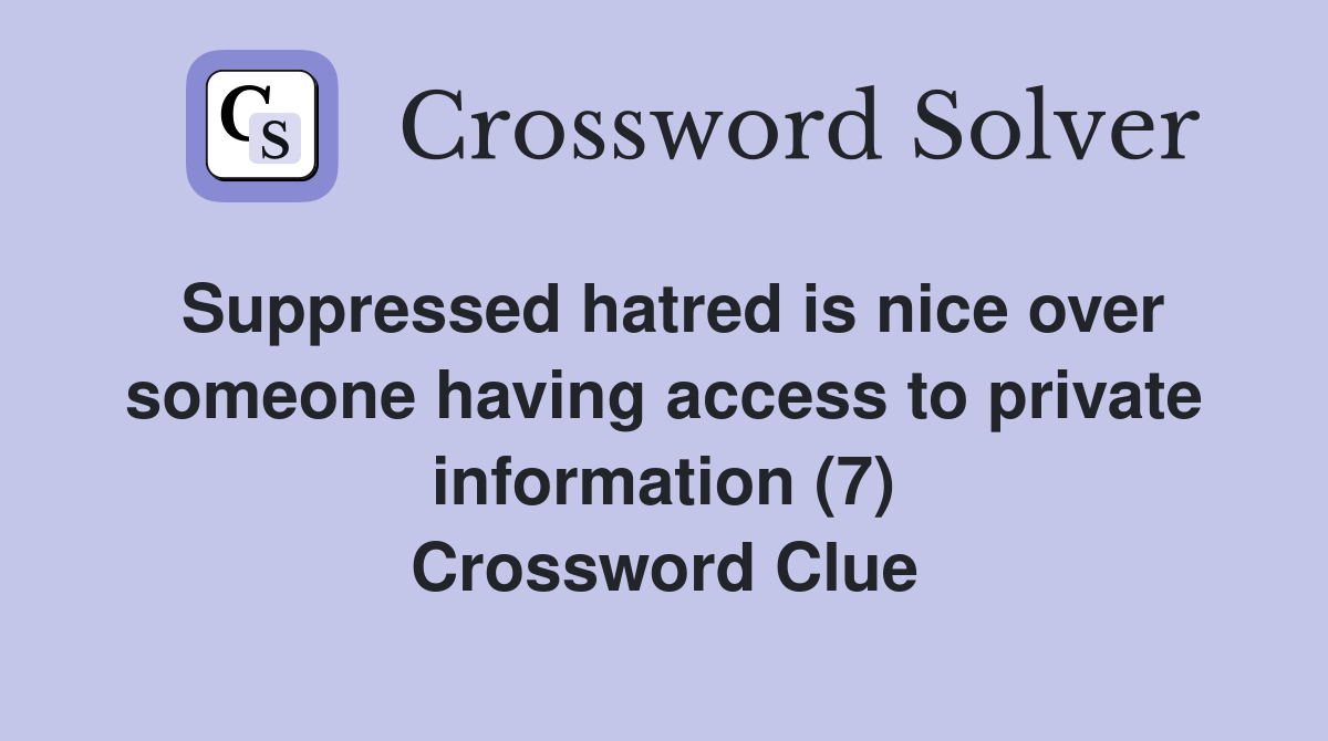 Suppressed hatred is nice over someone having access to private information (7) Crossword Clue