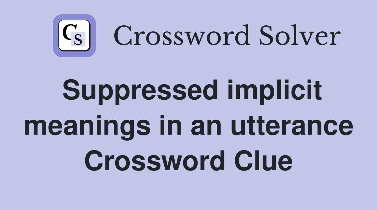 Suppressed implicit meanings in an utterance Crossword Clue