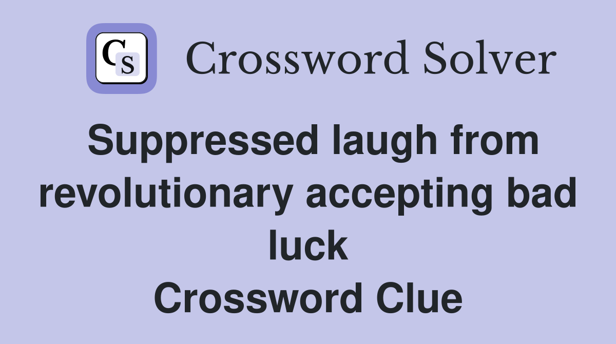 Suppressed laugh from revolutionary accepting bad luck Crossword Clue