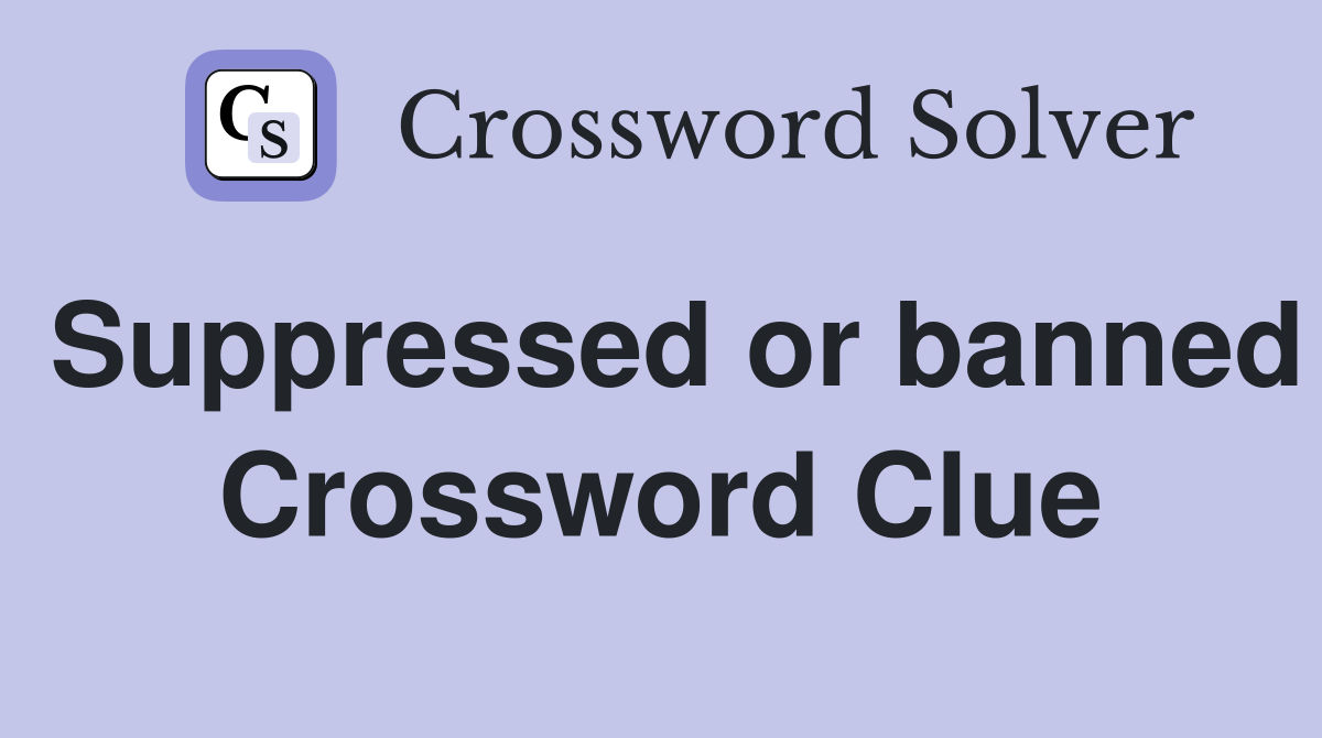 Suppressed or banned Crossword Clue
