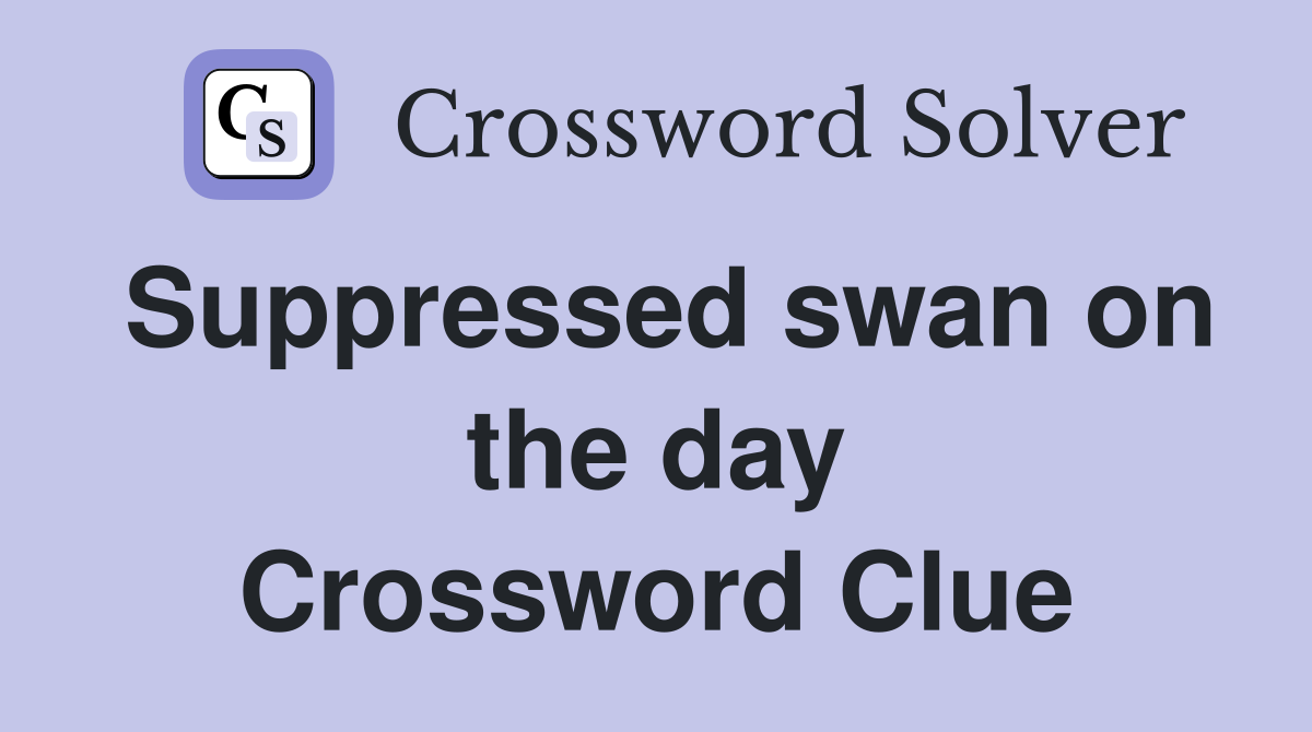 Suppressed swan on the day Crossword Clue