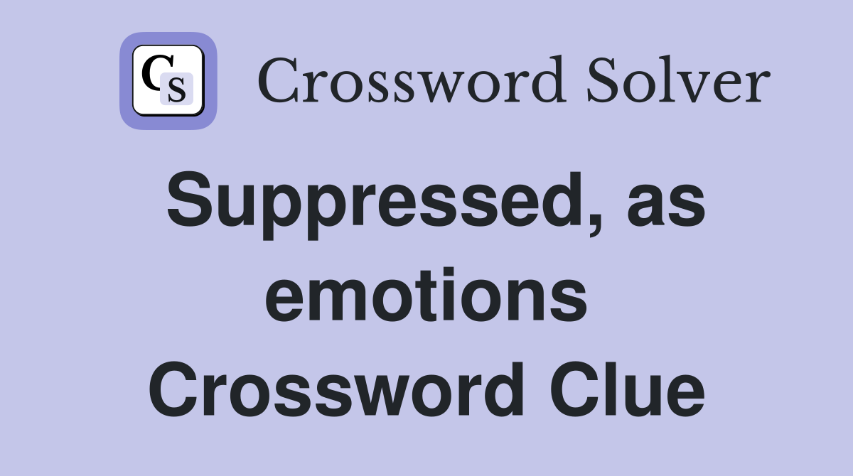 Suppressed, as emotions Crossword Clue
