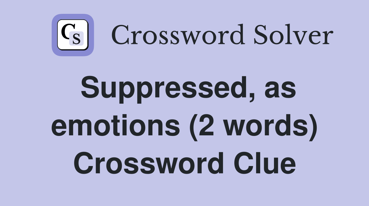 Suppressed, as emotions (2 words) Crossword Clue
