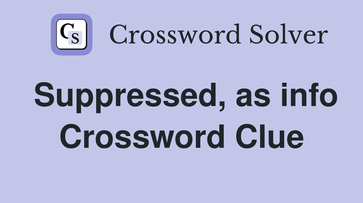 Suppressed, as info Crossword Clue