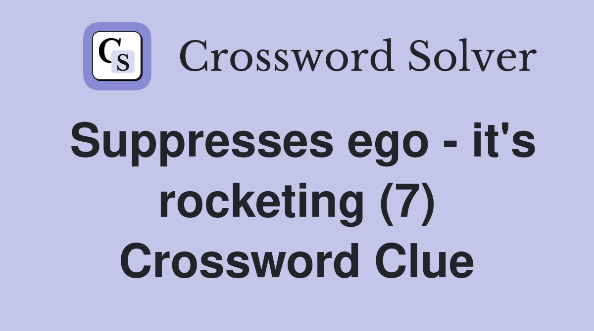 Suppresses ego - it's rocketing (7) Crossword Clue