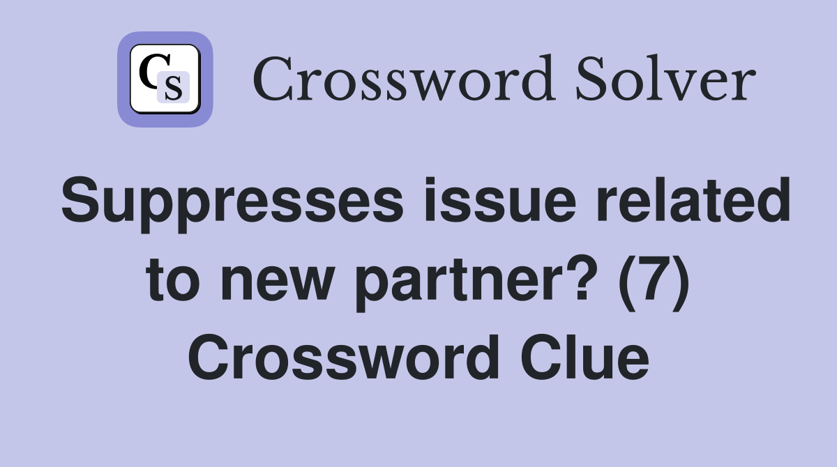 Suppresses issue related to new partner? (7) Crossword Clue