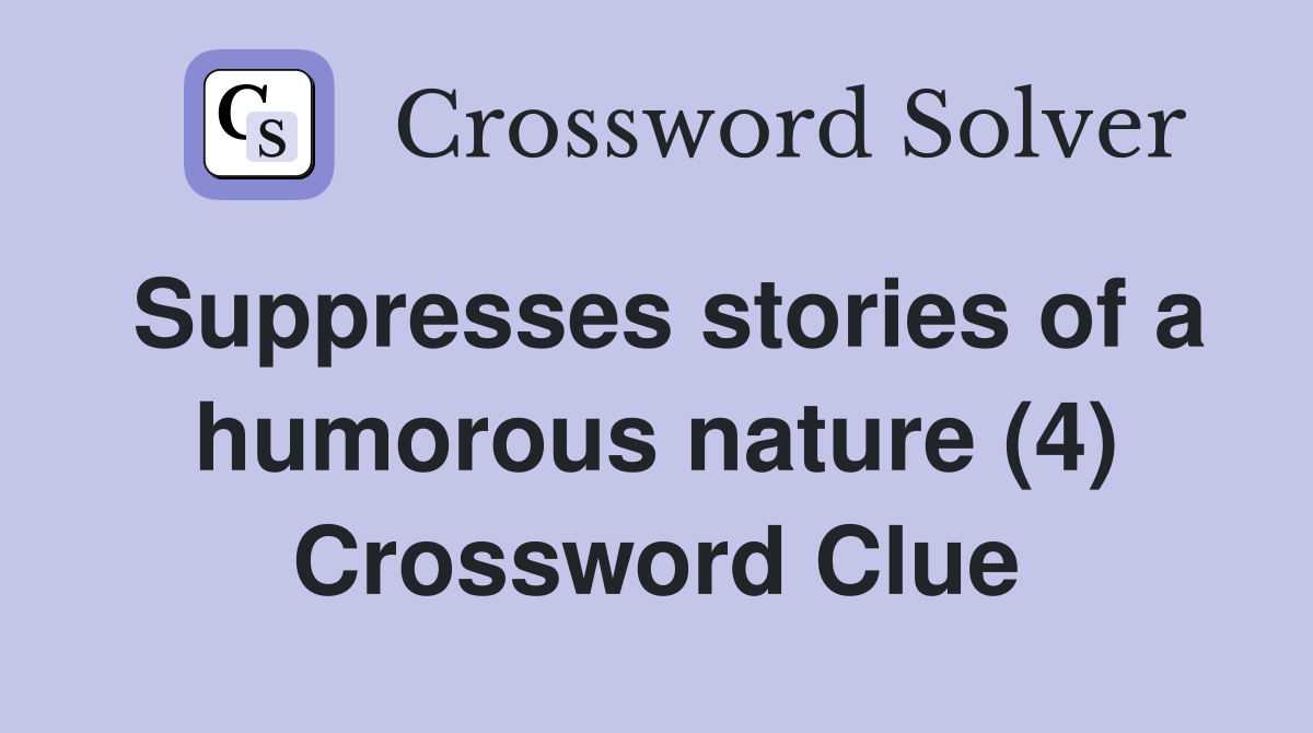 Suppresses stories of a humorous nature (4) Crossword Clue