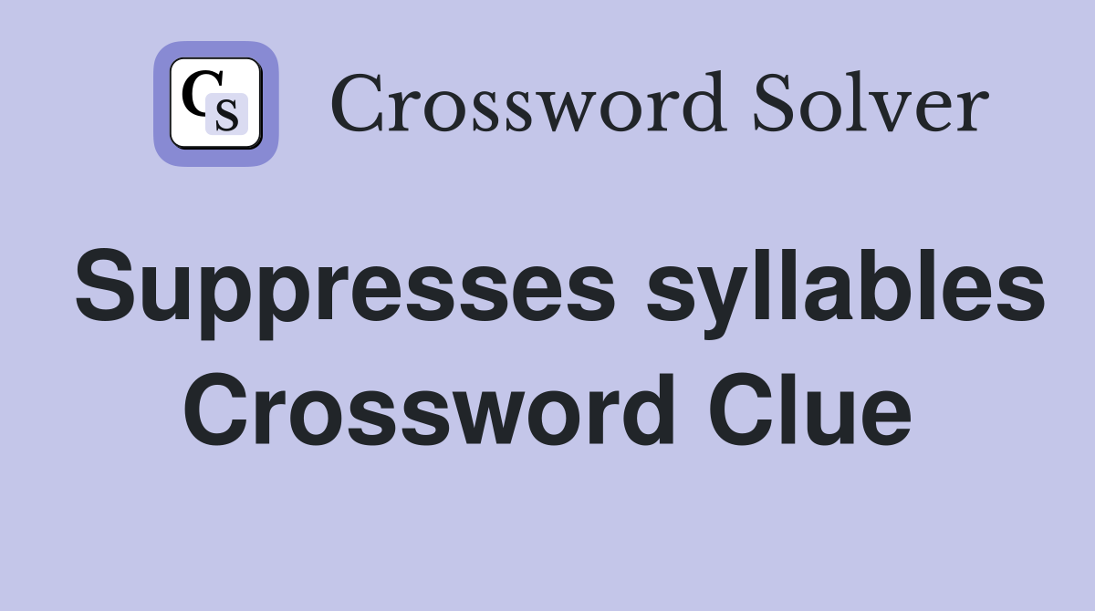 Suppresses syllables Crossword Clue