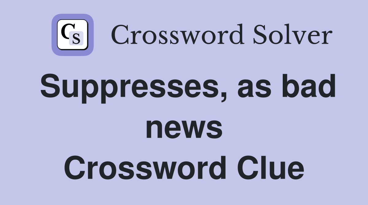 Suppresses, as bad news Crossword Clue