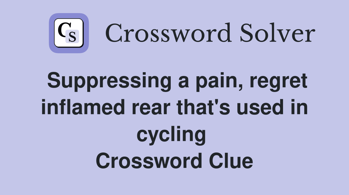 Suppressing a pain, regret inflamed rear that's used in cycling  Crossword Clue