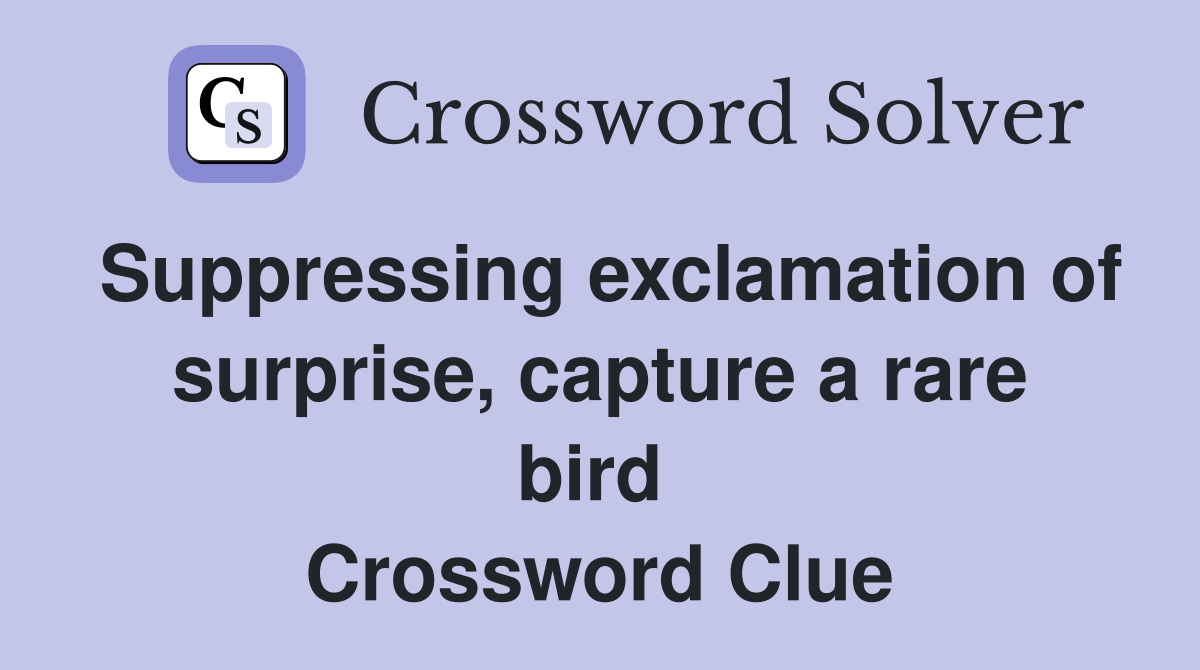 Suppressing exclamation of surprise, capture a rare bird  Crossword Clue