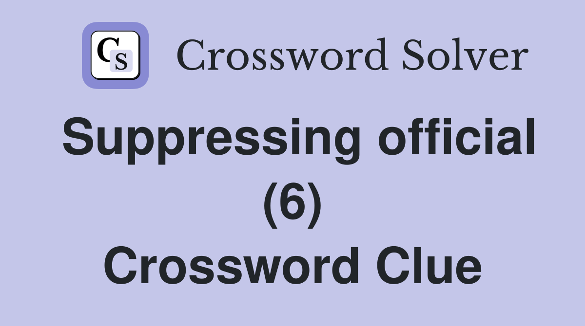 Suppressing official (6) Crossword Clue