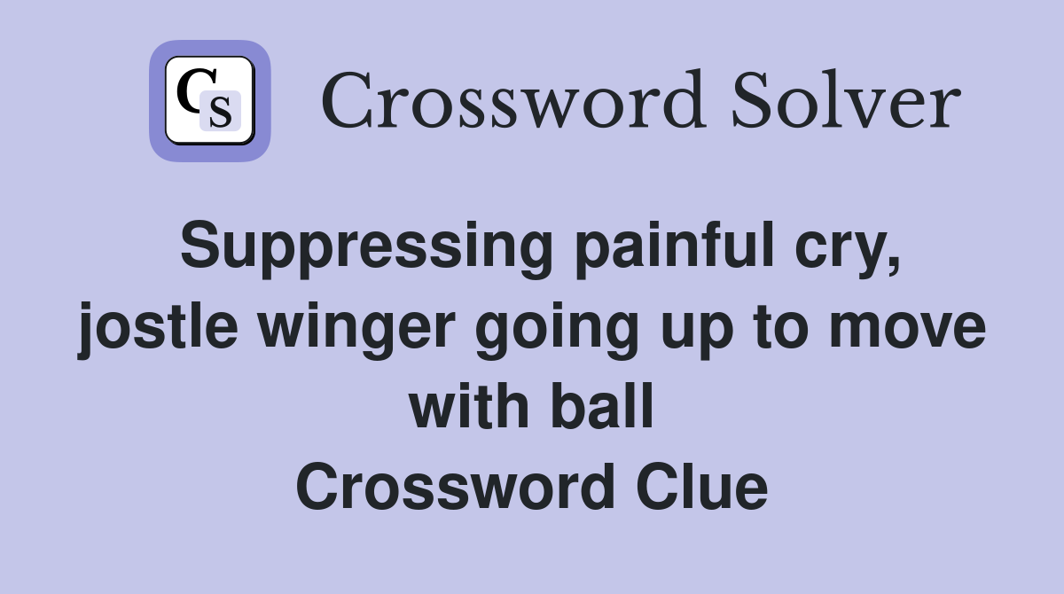 Suppressing painful cry, jostle winger going up to move with ball Crossword Clue