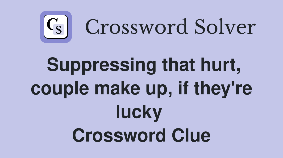 Suppressing that hurt, couple make up, if they're lucky  Crossword Clue