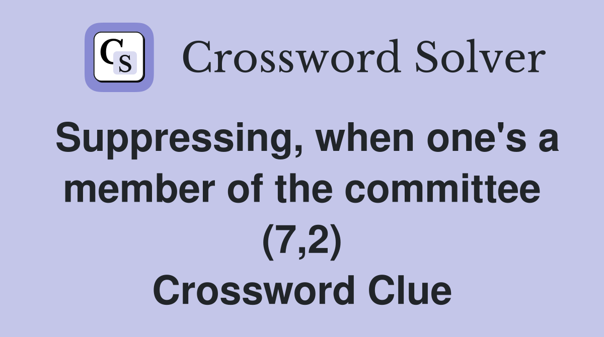 Suppressing, when one's a member of the committee (7,2) Crossword Clue