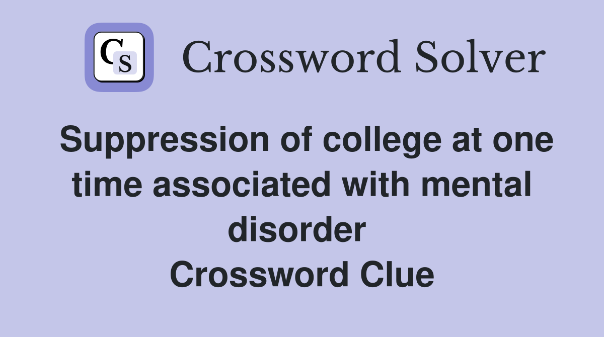 Suppression of college at one time associated with mental disorder  Crossword Clue