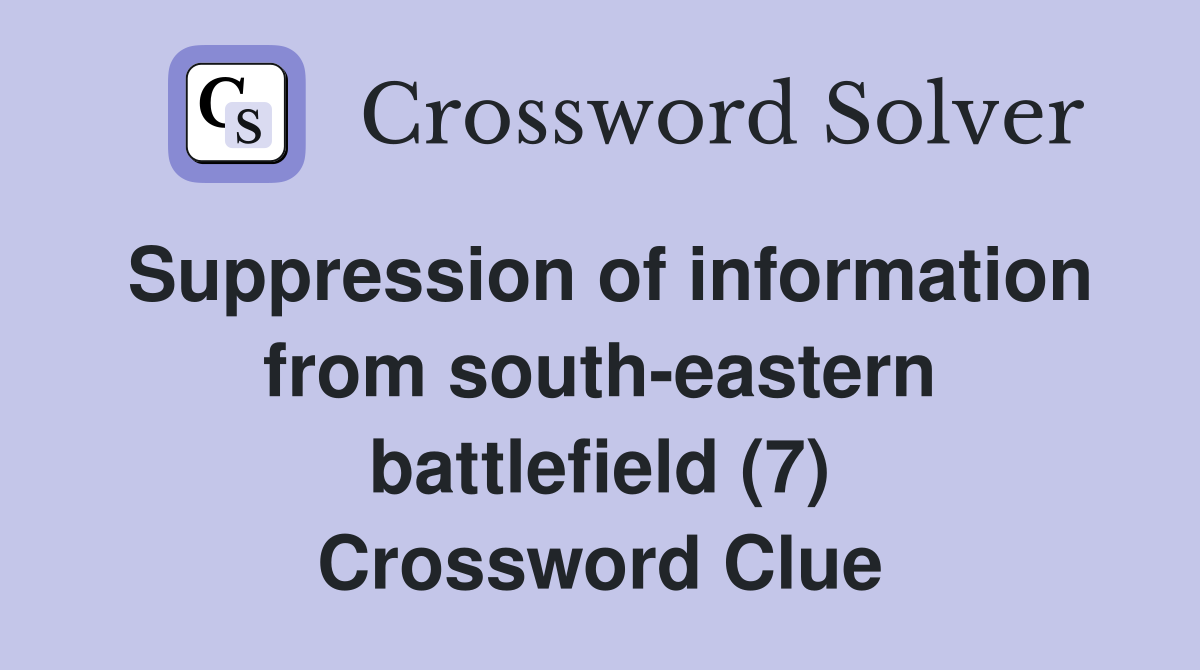 Suppression of information from south-eastern battlefield (7) Crossword Clue