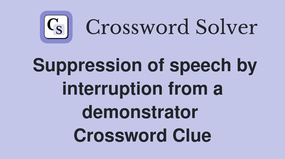 Suppression of speech by interruption from a demonstrator  Crossword Clue