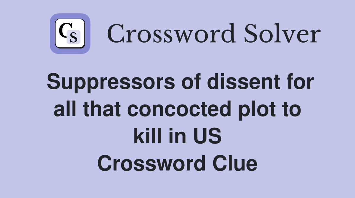 Suppressors of dissent for all that concocted plot to kill in US Crossword Clue