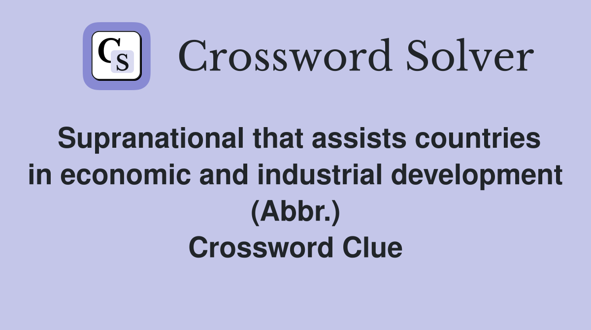 Supranational that assists countries in economic and industrial development (Abbr.) Crossword Clue