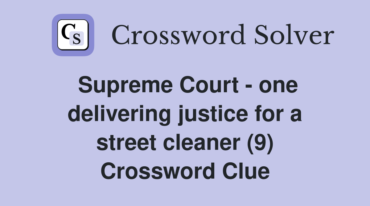 Supreme Court - one delivering justice for a street cleaner (9) Crossword Clue