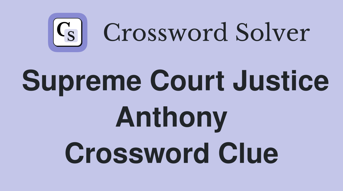 Supreme Court Justice Anthony Crossword Clue