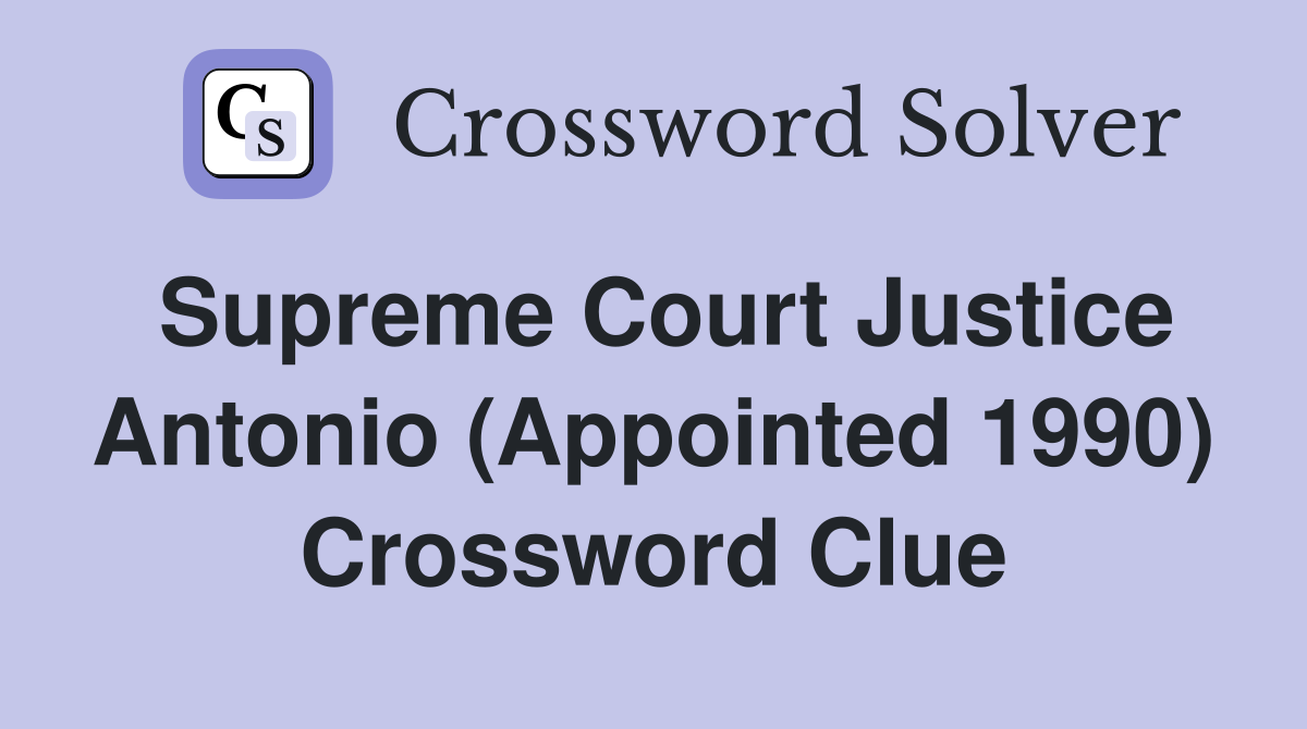 Supreme Court Justice Antonio (Appointed 1990) Crossword Clue
