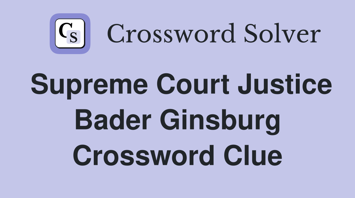 Supreme Court Justice Bader Ginsburg Crossword Clue