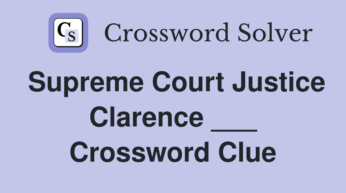 Supreme Court Justice Clarence ___ Crossword Clue