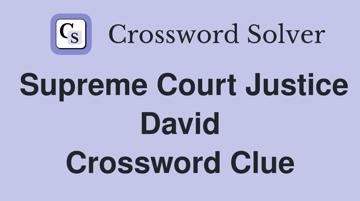 Supreme Court Justice David Crossword Clue