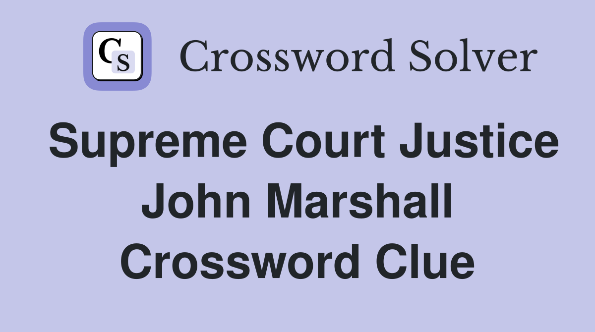 Supreme Court Justice John Marshall Crossword Clue