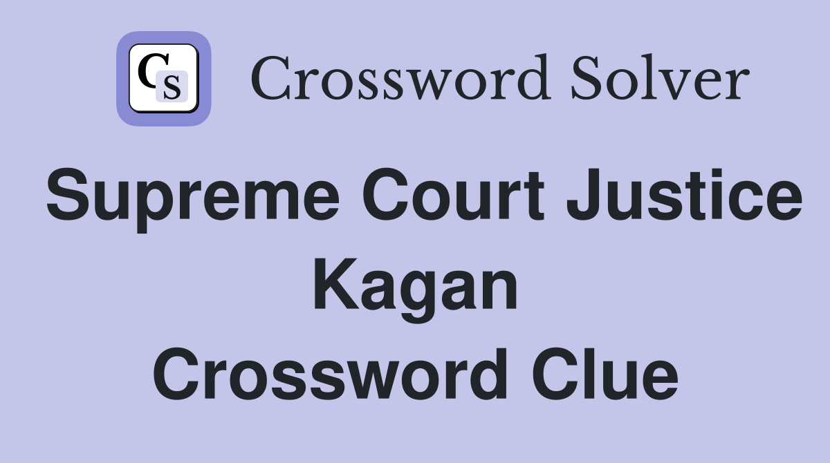 Supreme Court Justice Kagan Crossword Clue