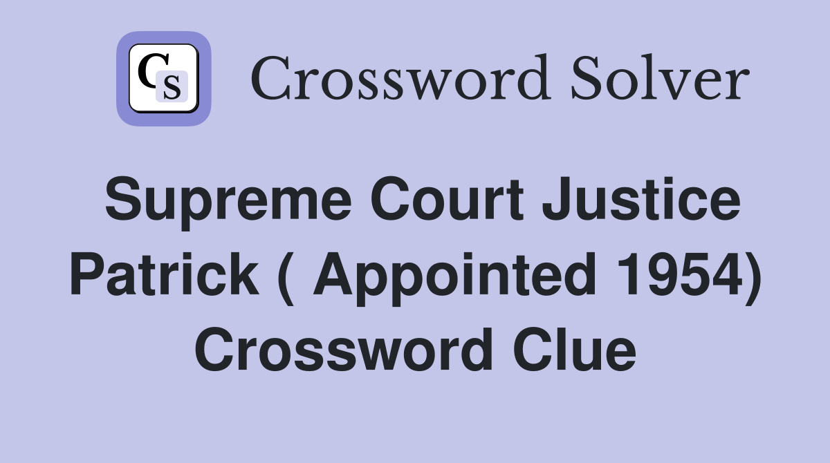 Supreme Court Justice Patrick ( Appointed 1954) Crossword Clue