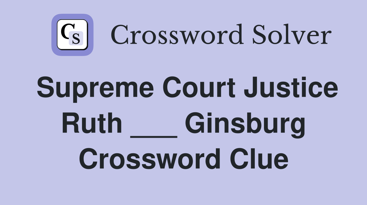 Supreme Court Justice Ruth ___ Ginsburg Crossword Clue