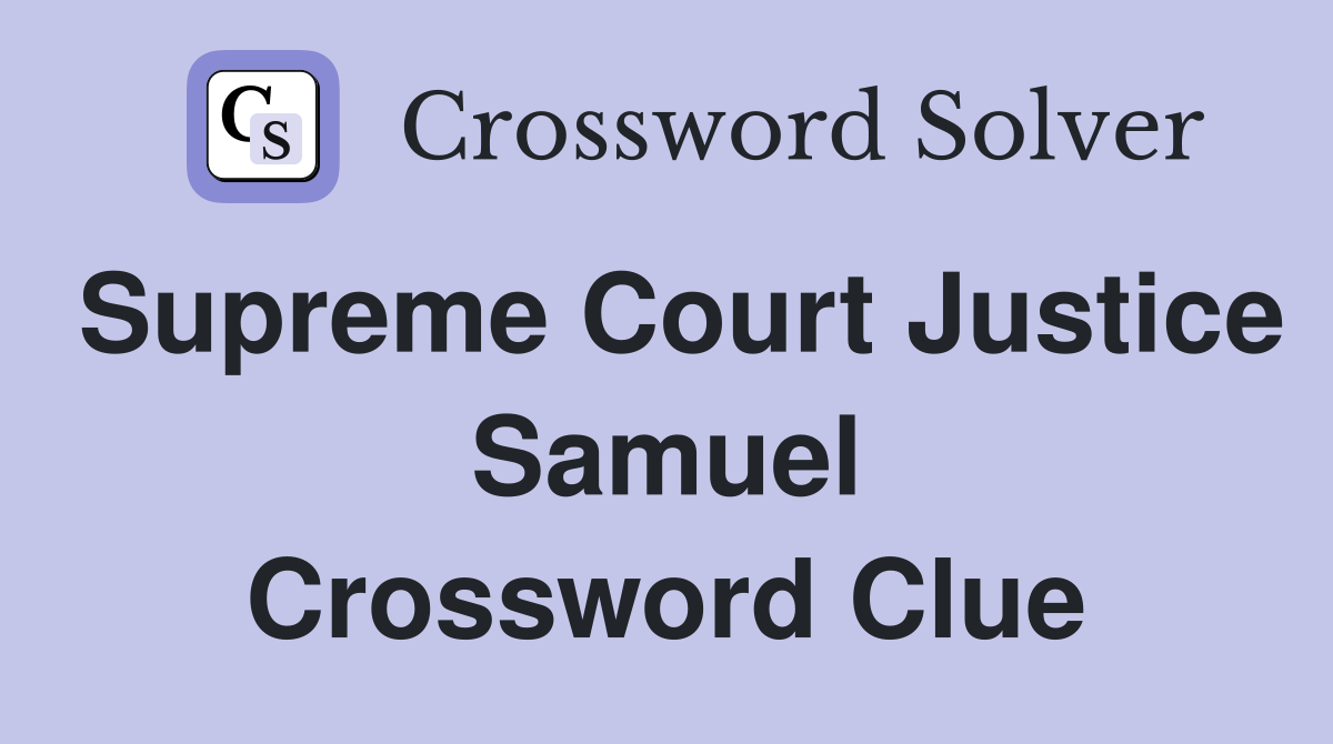 Supreme Court Justice Samuel Crossword Clue