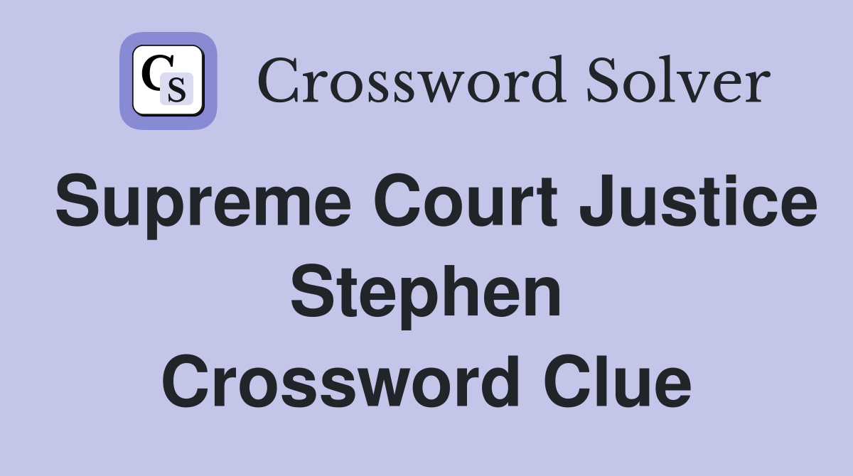 Supreme Court Justice Stephen Crossword Clue