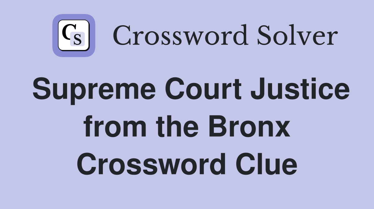 Supreme Court Justice from the Bronx Crossword Clue