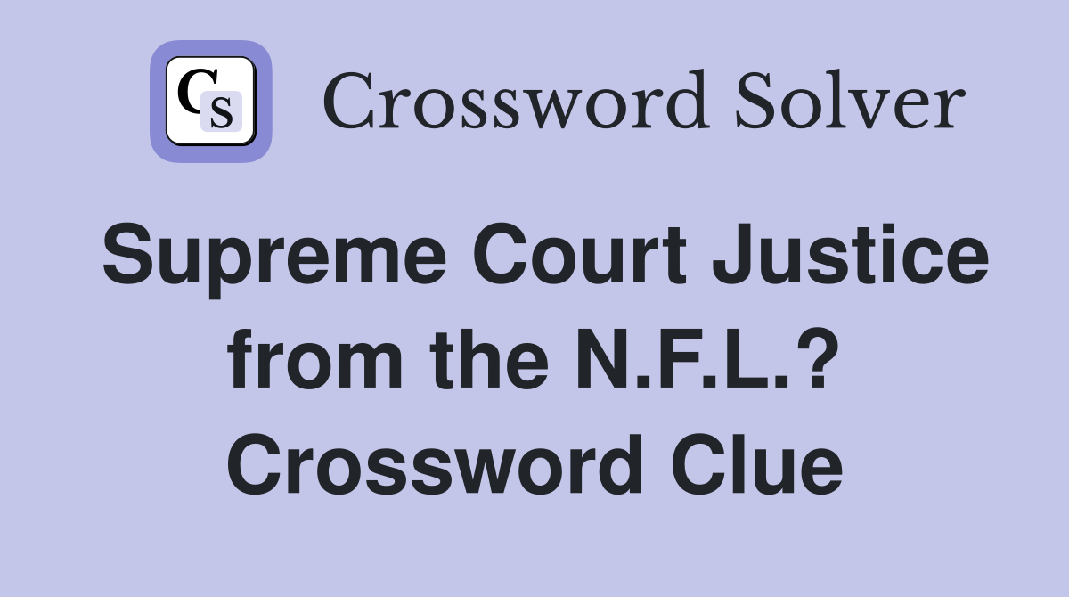 Supreme Court Justice from the N.F.L.? Crossword Clue