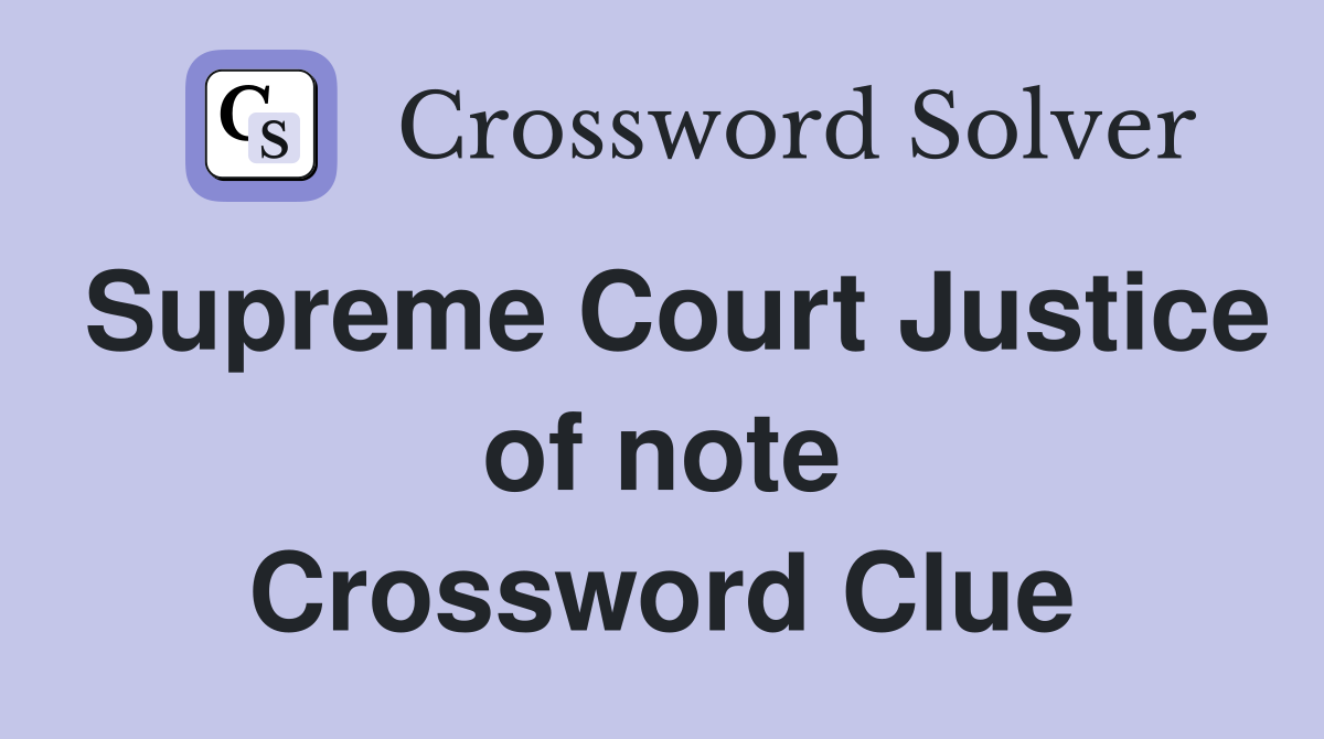 Supreme Court Justice of note Crossword Clue